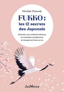 Fukko : les 12 secrets des Japonais - Cheminer vers la liberté intérieure et manifester durablement le changement dans sa vie