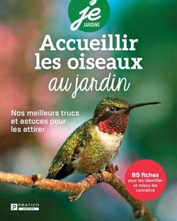 Accueillir les oiseaux au jardin : nos meilleurs trucs et astuces pour les attirer - 85 fiches pour les identifier et mieux les connaître