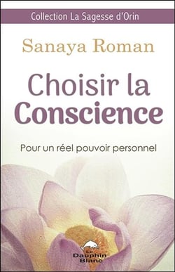 Choisir la conscience - pour un réel pouvoir personnel