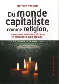 Du monde capitaliste comme religion - ou comment celebrer la richesse en effacant ce qui le produit