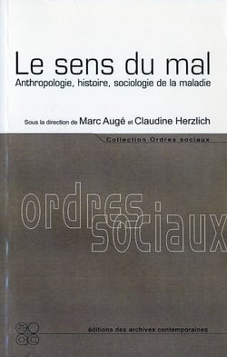 Le sens du mal - anthropologie, histoire, sociologie de la maladie