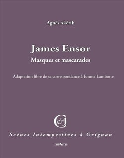 James Ensor - masques et mascarades - adaptation de sa correspondance avec Emma Lambotte
