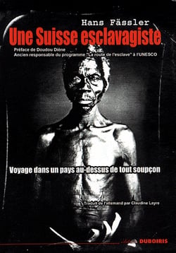 Une Suisse esclavagiste - voyage dans un pays au-dessus de tout soupçon