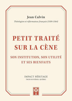 Petit traité sur la Cène - son institution, son utilité et ses bienfaits