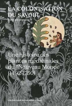 La colonisation du savoir - une histoire des plantes médicinales du Nouveau Monde (1492-1750)