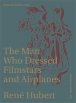 René hubert : the man who dressed filmstars and airplanes