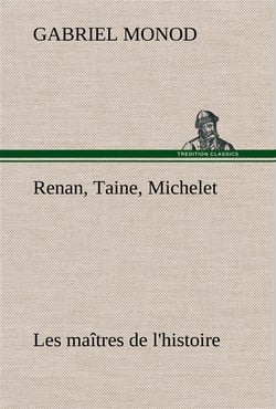 Renan, taine, michelet les maitres de l'histoire
