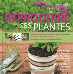 Reproduire ses plantes - du bouturage à la greffe