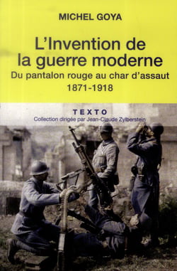 L'invention de la guerre moderne - du pantalon rouge au char d'assaut, 1871-1918