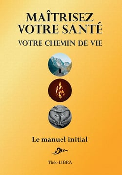 Maîtrisez votre santé, votre chemin de vie : le manuel initial