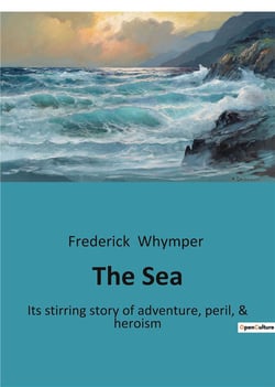 The sea - its stirring story of adventure, peril, & heroism