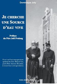 Je cherche une source d'eau vive - essai sur l'accompagnement spirituel du frère Marcel Van, par le père Antonio Boucher, à travers leur correspondance.
