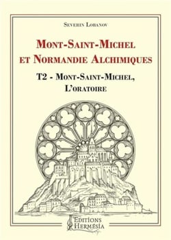 Mont Saint-Michel et Normandie alchimiques Tome 2 - Mont Saint-Michel, l'oratoire