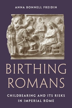 Birthing romans : Childbearing and its risks in imperial Rome