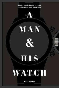 A man and his watch - iconic watches and stories from the men who wore them