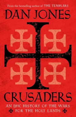 CRUSADERS - AN EPIC HISTORY OF THE WARS FOR THE HOLY LANDS