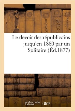Le devoir des republicains jusqu'en 1880 par un solitaire