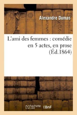 L'ami des femmes : comédie en 5 actes, en prose