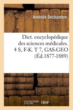 Dict. encyclopedique des sciences medicales. 4 s, f-k. t 7, gas-geo (ed.1877-1889)