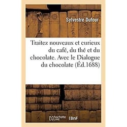 Traitez nouveaux et curieux du café, du thé et du chocolate. Avec le Dialogue du chocolate