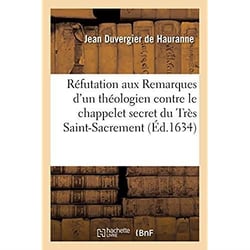 Réfutation d'un examen n'aguères publié contre la response qu'on fit l'année passée : aux Remarques d'un théologien contre le chappelet secret du Très Saint-Sacrement