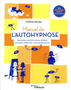 Manuel de l'autohypnose - surmonter anxiété, stress, douleur, insomnie, addiction, sans médicaments
