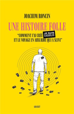 Une histoire folle : Comment j'ai créé JE SUIS CHARLIE et le voyage en absurdie qui a suivi