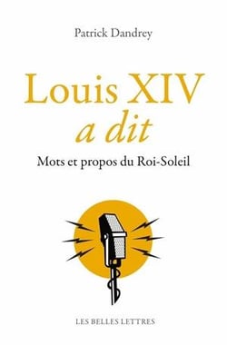 Louis XIV a dit - mots et propos du roi soleil