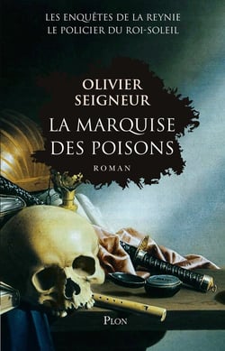 Les enquêtes de la Reynie, le policier du Roi-Soleil - la marquise des poisons