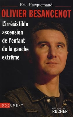 Olivier Besancenot - l'irrésistible ascension de l'enfant de la gauche extrême