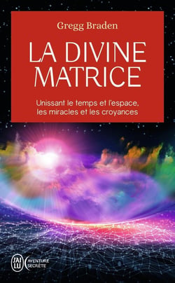 La divine matrice - unissant le temps et l'espace, les miracles et les croyances