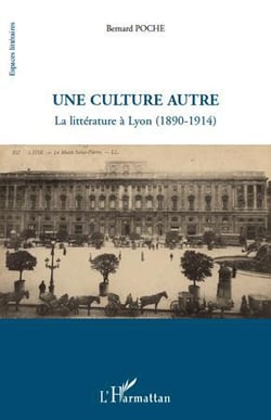 Une culture autre - la littérature à Lyon (1890-1914)