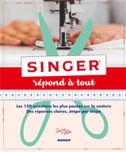 Singer répond à tout - les 150 questions les plus posées sur la couture, des réponses claires étape par étape