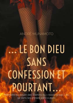 ... le bon Dieu sans confession et pourtant... : Mémoire du doyen des libertins du « black-group » du 92 dans les années 1980 à 2020.