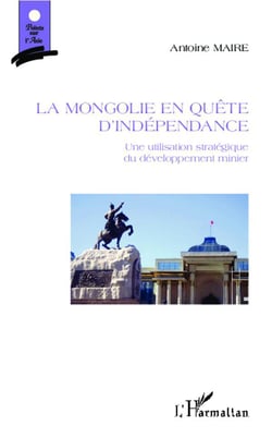 La Mongolie en quête d'indépendance : Une utilisation stratégique du développement minier