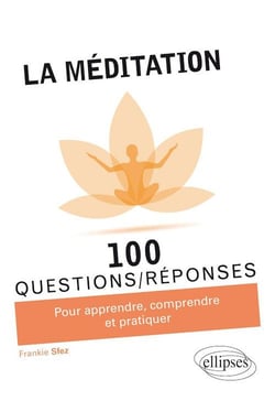 100 questions/réponses : la méditation - pour apprendre, comprendre et pratiquer
