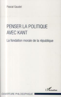 Penser la politique avec Kant - la fondation morale de la république