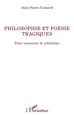Philosophie et poésie tragiques - pour renverser le nihilisme