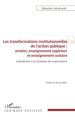 Les transformations institutionnelles de l'action publique : armées, enseignement supérieur et enseignement scolaire, contribution à la sociologie des organisations