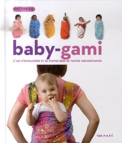 Baby-gami - l'art d'envelopper et de porter bébé en toutes circonstances
