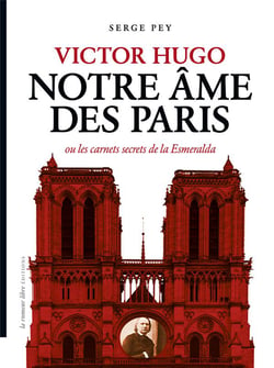 Victor Hugo Notre âme des Paris ou les carnets secrets de la Esmeralda