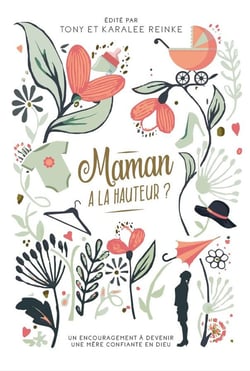 Maman à la hauteur ? un encouragement à devenir une mère confiante en Dieu