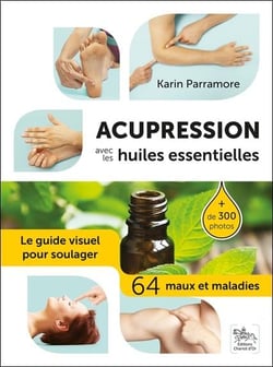 Acupression avec les huiles essentielles - le guide visuel pour soulager 64 maux et maladies