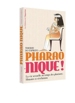 Pharao-nique ! la vie sexuelle au temps des pharaons : histoire et révélations