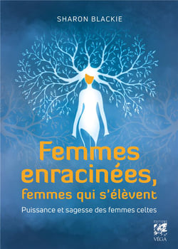 Femmes enracinées, femmes qui s'élèvent - puissance et sagesse des femmes celtes
