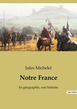 Notre france - sa geographie, son histoire
