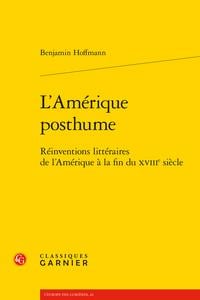L'amérique posthume - réinventions littéraires de l'amérique à la fin du xviiie