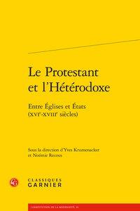 Le protestant et l'hétérodoxe - entre Eglises et Etats (XVIe-XVe siècles)