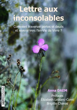 Lettre aux inconsolables : Comment traverser pertes et deuils et revenir vers l'en-Vie de Vivre ?