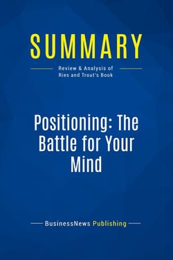 Summary: Positioning: The Battle for Your Mind : Review and Analysis of Ries and Trout's Book